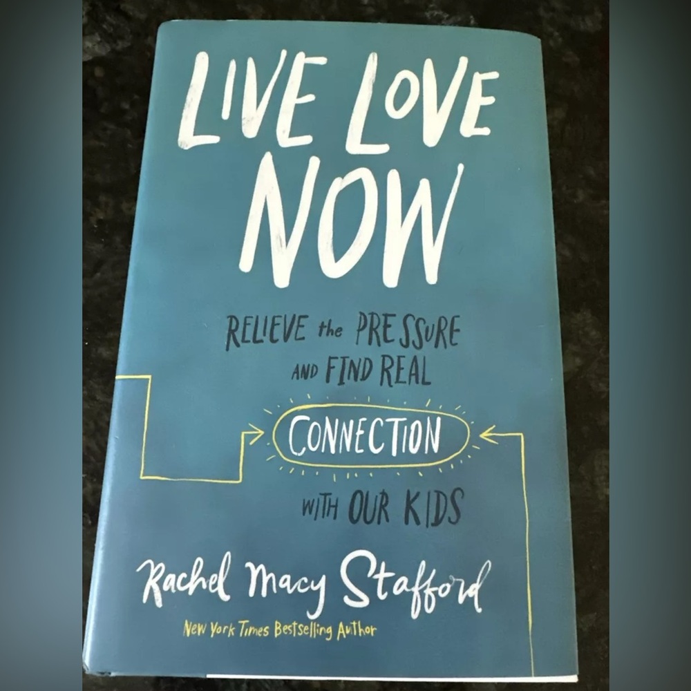 Live Love Now : Relieve the Pressure & Find Real Connection w/ Our Kids HARDBACK